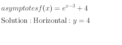 The asymptotes of f(x)=e^{x-3}+4 is Horizontal: y=4